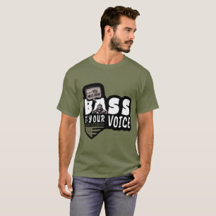 You Need Some BASE IN YOUR VOICE T-Shirt