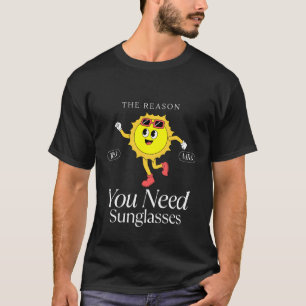 You need sunglasses T-Shirt