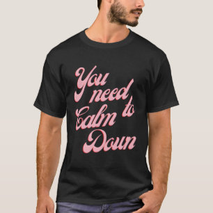 You Need To Calm Down T-Shirt