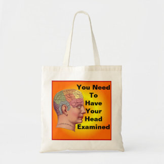 You need to have your head examined bag