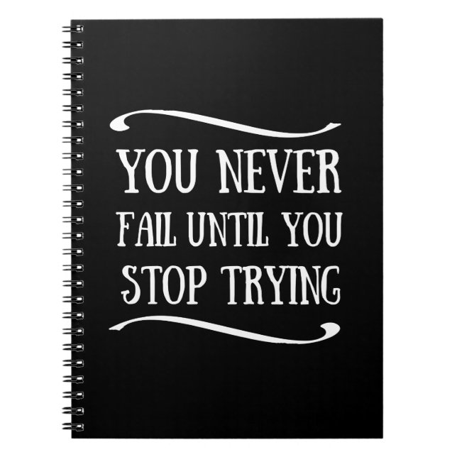 You never fail until you stop trying motivational notebook (Front)