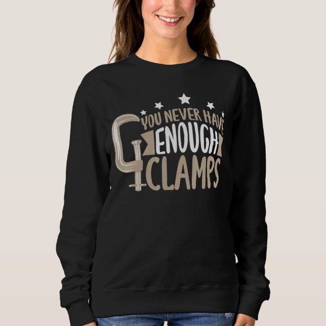 You Never Have Enough Clamps For Carpenter Sweatshirt (Front)