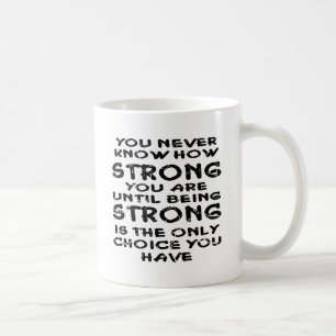 You Never Know How Strong Your Are Until Coffee Mug