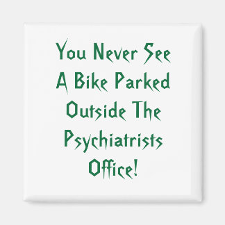 You Never See A Bike Parked Outside The Psychia... Magnet
