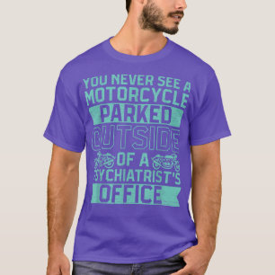 You Never See A Motorcycle Parked Outside A Psychi T-Shirt