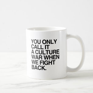 YOU ONLY CALL IT A CULTURE WAR -.png Coffee Mug