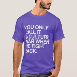 YOU ONLY CALL IT A CULTURE WAR - WHITE -.png T-Shirt