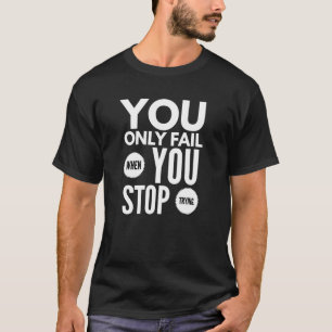 You only Fail when you Stop Trying T-Shirt