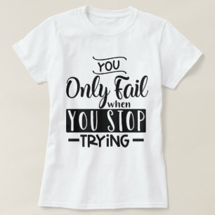 You only fail when you stop trying T-Shirt