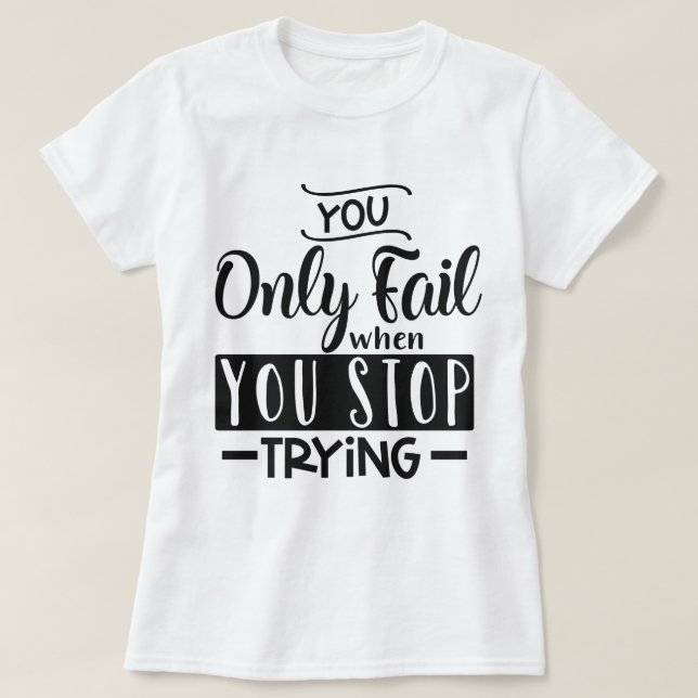 You only fail when you stop trying T-Shirt (Design Front)