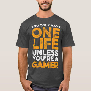 You Only Have One Life Unless Youre A Funny Gamers T-Shirt