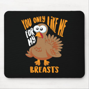 You Only Like Me For My Breasts Thanksgiving Cute Mouse Mat