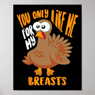 You Only Like Me For My Breasts Thanksgiving Cute Poster