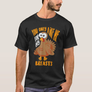 You Only Like Me For My Breasts Thanksgiving Cute T-Shirt