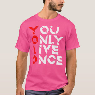 You Only Live OnceMotivation QuoteInspirational 16 T-Shirt