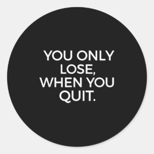 You Only Lose When You Quit Motivational Motivatio Classic Round Sticker