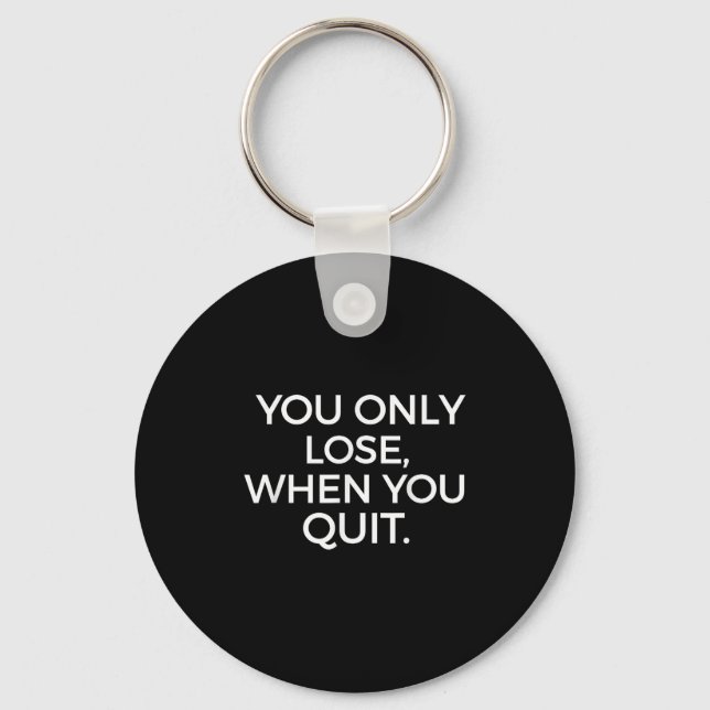 You Only Lose When You Quit Motivational Motivatio Key Ring (Front)