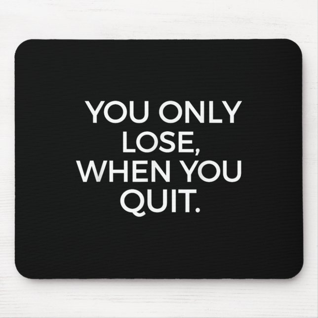 You Only Lose When You Quit Motivational Motivatio Mouse Mat (Front)