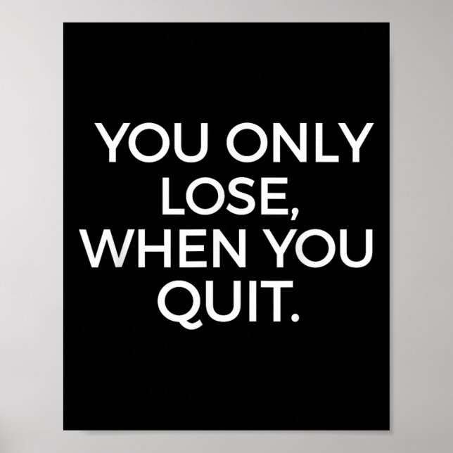 You Only Lose When You Quit Motivational Motivatio Poster (Front)