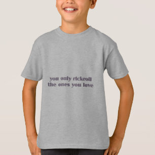 You Only Rickroll The Ones You Love T-Shirt