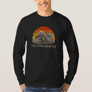 You Otter Believe It Otter  Sayings Sea Animal Quo T-Shirt