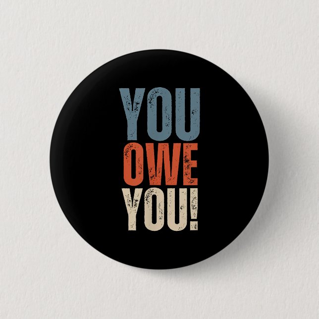 You Owe You - Nobody Owes You Anything - Motivatio 6 Cm Round Badge (Front)