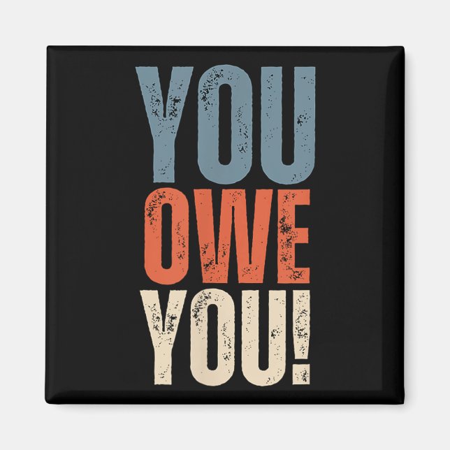 You Owe You - Nobody Owes You Anything - Motivatio Magnet (Front)