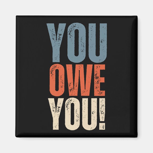 You Owe You - Nobody Owes You Anything - Motivatio Magnet (Front)