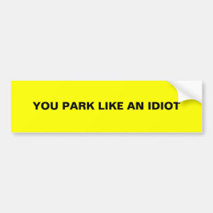 YOU PARK LIKE AN IDIOT BUMPER STICKER