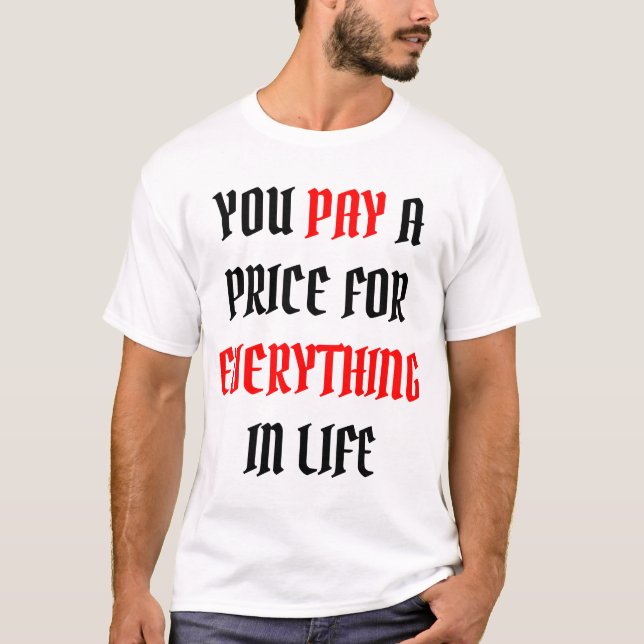 You Pay a Price for Everything  T-Shirt (Front)