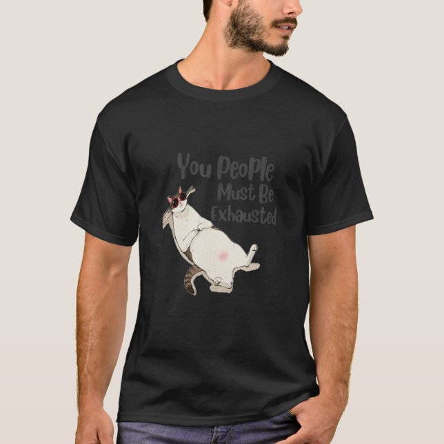 You people must be exhausted cat with sunglasses p T-Shirt (Front)