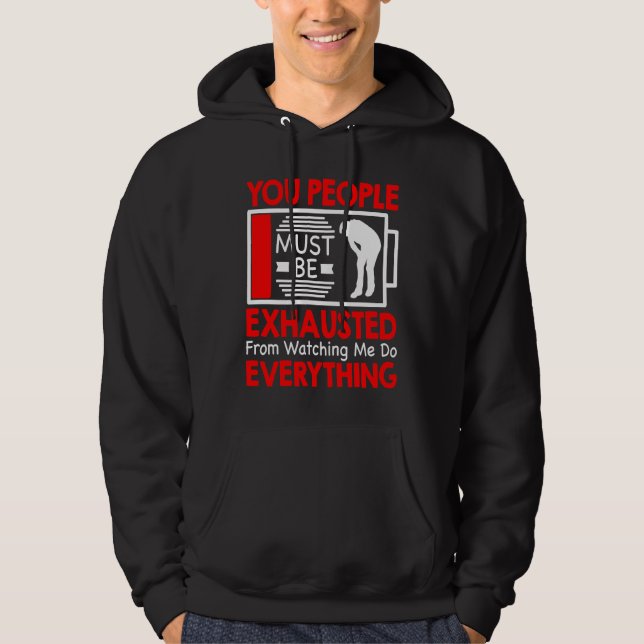 You People Must Be Exhausted From Watching Me Do E Hoodie (Front)