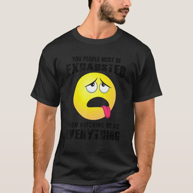 You People Must Be Exhausted Sarcastic Humour  Gra T-Shirt (Front)