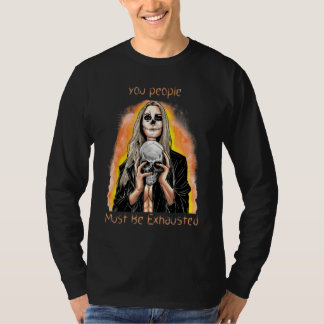 You People Must Be Exhausted  Sarcastic Sarcasm T-Shirt
