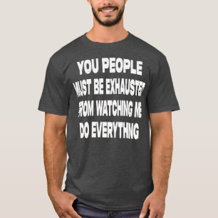 You People Must Be Exhausted T-Shirt