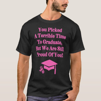 You Picked A Terrible Time To Graduate Graduation T-Shirt