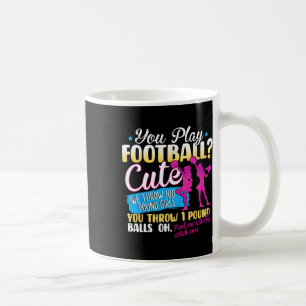 You Play Football Cute We Throw 100 Pound Girls Ch Coffee Mug