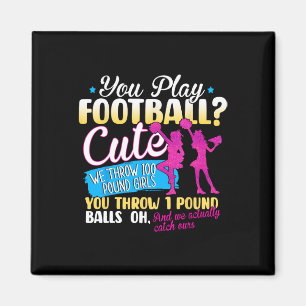 You Play Football Cute We Throw 100 Pound Girls Ch Magnet