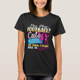 You Play Football Cute We Throw 100 Pound Girls Ch T-Shirt