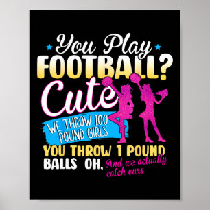 You Play Footll Cute We Throw 100 Pound Girls Chee Poster