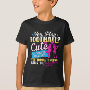 You Play Footll Cute We Throw 100 Pound Girls Chee T-Shirt