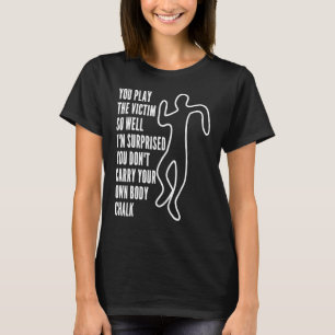 You Play The Victim So Well I'm Surprised  Sarcast T-Shirt