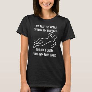 You Play The Victim So Well I'm Surprised  Sarcast T-Shirt