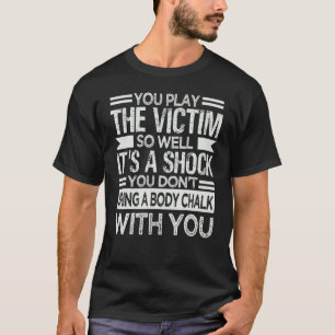 You Play The Victim So Well It's A Shock Sarcasm T-Shirt
