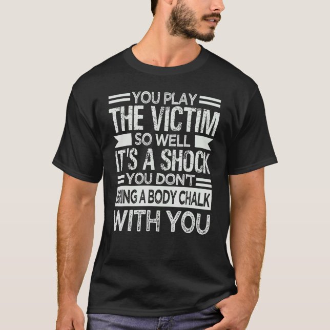You Play The Victim So Well It's A Shock   Sarcasm T-Shirt (Front)