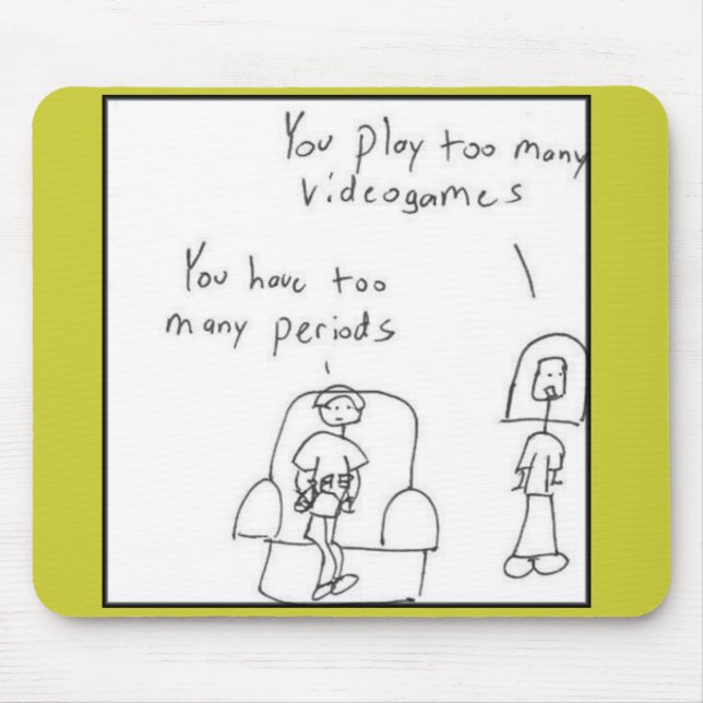 You play too many video games... mouse mat (Front)