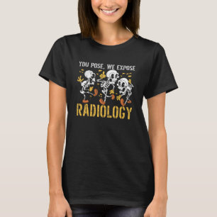 You Pose We Expose Radiology Radiographer Radiolog T-Shirt
