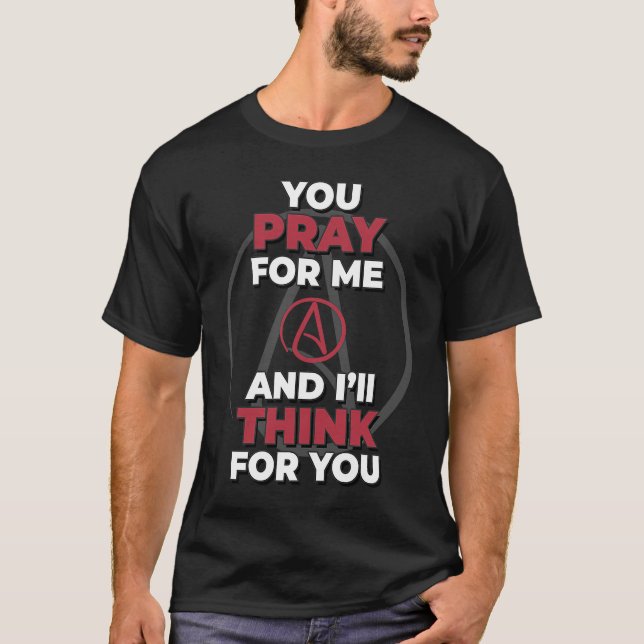 You Pray For Me I'll Think For You  Athiest Agnost T-Shirt (Front)