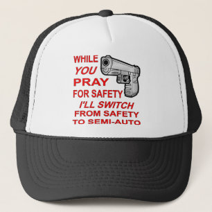 You Pray For Safety I’ll Switch To Semi-Auto Trucker Hat