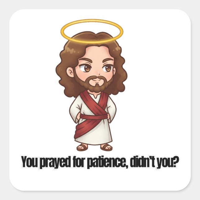  You Prayed for Patience, Didn’t You? - Jesus Square Sticker (Front)